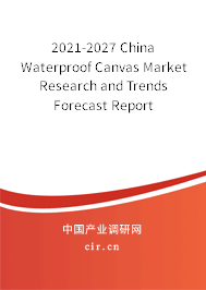2021-2027 China Waterproof Canvas Market Research and Trends Forecast Report 2021-2027 China Waterproof Canvas Market Research and Trends Forecast Report