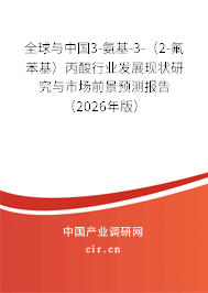 全球與中國3-氨基-3-（2-氟苯基）丙酸行業(yè)發(fā)展現(xiàn)狀研究與市場前景預(yù)測報告（2026年版）