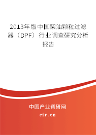 2013年版中國(guó)柴油顆粒過濾器(DPF)行業(yè)調(diào)查研究分析報(bào)告 2013年版中國(guó)柴油顆粒過濾器(DPF)行業(yè)調(diào)查研究分析報(bào)告