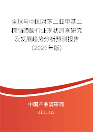 全球與中國(guó)對(duì)苯二亞甲基二樟腦磺酸行業(yè)現(xiàn)狀調(diào)查研究及發(fā)展趨勢(shì)分析預(yù)測(cè)報(bào)告（2026年版）