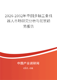 2026-2032年中國多軸工業(yè)機器人市場研究分析與前景趨勢報告