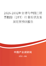 2026-2032年全球與中國二硫蘇糖醇（DTT）行業(yè)現(xiàn)狀及發(fā)展前景預(yù)測報告