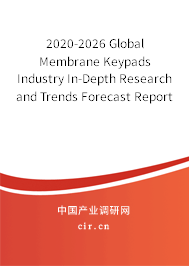 2020-2026 Global Membrane Keypads Industry In-Depth Research and Trends Forecast Report 2020-2026 Global Membrane Keypads Industry In-Depth Research and Trends Forecast Report