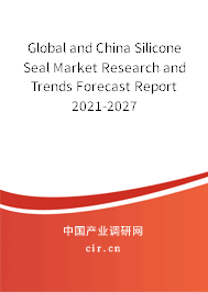 Global and China Silicone Seal Market Research and Trends Forecast Report 2021-2027