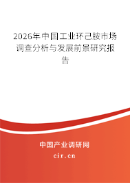 2026年中國(guó)工業(yè)環(huán)己胺市場(chǎng)調(diào)查分析與發(fā)展前景研究報(bào)告 2026年中國(guó)工業(yè)環(huán)己胺市場(chǎng)調(diào)查分析與發(fā)展前景研究報(bào)告