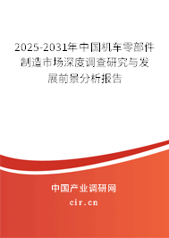 2025-2031年中國機車零部件制造市場深度調查研究與發(fā)展前景分析報告