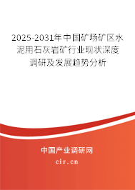 2025-2031年中國礦場礦區(qū)水泥用石灰?guī)r礦行業(yè)現(xiàn)狀深度調(diào)研及發(fā)展趨勢分析 2025-2031年中國礦場礦區(qū)水泥用石灰?guī)r礦行業(yè)現(xiàn)狀深度調(diào)研及發(fā)展趨勢分析