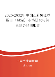 2026-2032年中國乙肝免疫球蛋白（hbig）市場研究與前景趨勢預(yù)測報(bào)告