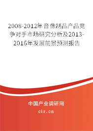 2008-2012年音像制品產品競爭對手市場研究分析及2013-2016年發(fā)展前景預測報告