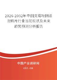2026-2032年中國克霉唑陰道泡騰片行業(yè)當(dāng)前現(xiàn)狀及未來趨勢預(yù)測分析報告