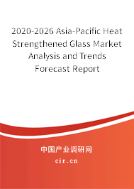 2020-2026 Asia-Pacific Heat Strengthened Glass Market Analysis and Trends Forecast Report 2020-2026 Asia-Pacific Heat Strengthened Glass Market Analysis and Trends Forecast Report