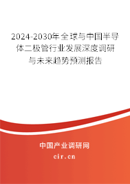 2024-2030年全球與中國(guó)半導(dǎo)體二極管行業(yè)發(fā)展深度調(diào)研與未來(lái)趨勢(shì)預(yù)測(cè)報(bào)告 2024-2030年全球與中國(guó)半導(dǎo)體二極管行業(yè)發(fā)展深度調(diào)研與未來(lái)趨勢(shì)預(yù)測(cè)報(bào)告