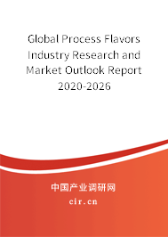 Global Process Flavors Industry Research and Market Outlook Report 2020-2026 Global Process Flavors Industry Research and Market Outlook Report 2020-2026