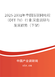 2025-2031年中國互聯(lián)網(wǎng)電視(OTT TV)行業(yè)深度調(diào)研與發(fā)展趨勢(下架) 2025-2031年中國互聯(lián)網(wǎng)電視(OTT TV)行業(yè)深度調(diào)研與發(fā)展趨勢(下架)