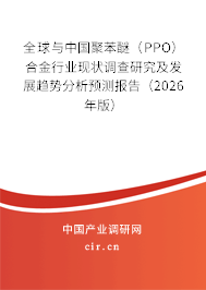 全球與中國聚苯醚（PPO）合金行業(yè)現(xiàn)狀調(diào)查研究及發(fā)展趨勢分析預(yù)測報告（2026年版）