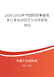 2026-2032年中國硫酸卷曲霉素行業(yè)發(fā)展研究與前景趨勢預測