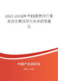 2025-2031年中國重芳烴行業(yè)發(fā)展全面調(diào)研與未來趨勢報(bào)告