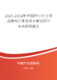 2025-2031年中國(guó)中小尺寸液晶面板行業(yè)發(fā)展全面調(diào)研與未來(lái)趨勢(shì)報(bào)告