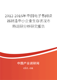 2012-2016年中國(guó)電子書閱讀器制造中小企業(yè)生存狀況市場(chǎng)調(diào)研分析研究報(bào)告