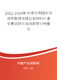 2022-2028年全球與中國(guó)半導(dǎo)體和集成電路封裝材料行業(yè)全面調(diào)研與發(fā)展趨勢(shì)分析報(bào)告 2022-2028年全球與中國(guó)半導(dǎo)體和集成電路封裝材料行業(yè)全面調(diào)研與發(fā)展趨勢(shì)分析報(bào)告
