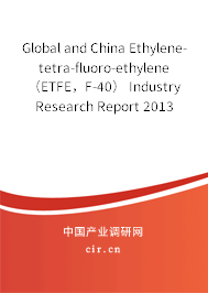 Global and China Ethylene-tetra-fluoro-ethylene（ETFE，F(xiàn)-40） Industry Research Report 2013