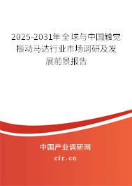 2025-2031年全球與中國(guó)觸覺振動(dòng)馬達(dá)行業(yè)市場(chǎng)調(diào)研及發(fā)展前景報(bào)告