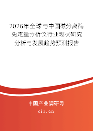 2026年全球與中國磁分離酶免定量分析儀行業(yè)現(xiàn)狀研究分析與發(fā)展趨勢預(yù)測報告