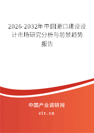 2026-2032年中國港口建設(shè)設(shè)計市場研究分析與前景趨勢報告