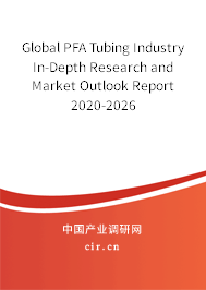 Global PFA Tubing Industry In-Depth Research and Market Outlook Report 2020-2026 Global PFA Tubing Industry In-Depth Research and Market Outlook Report 2020-2026