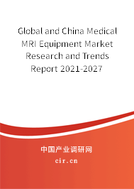 Global and China Medical MRI Equipment Market Research and Trends Report 2021-2027 Global and China Medical MRI Equipment Market Research and Trends Report 2021-2027