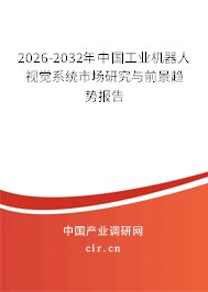 2024-2030年中國(guó)工業(yè)機(jī)器人視覺(jué)系統(tǒng)市場(chǎng)研究與前景趨勢(shì)報(bào)告