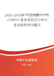 2025-2031年中國(guó)進(jìn)推桿爐耐火材料行業(yè)發(fā)展研究分析與發(fā)展趨勢(shì)預(yù)測(cè)報(bào)告 2025-2031年中國(guó)進(jìn)推桿爐耐火材料行業(yè)發(fā)展研究分析與發(fā)展趨勢(shì)預(yù)測(cè)報(bào)告