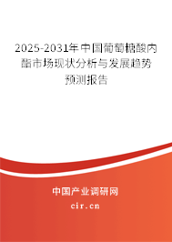 2025-2031年中國葡萄糖酸內(nèi)酯市場現(xiàn)狀分析與發(fā)展趨勢預測報告