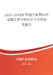 2025-2031年中國汽車塑料燃油箱總成市場研究與前景趨勢報告 2025-2031年中國汽車塑料燃油箱總成市場研究與前景趨勢報告