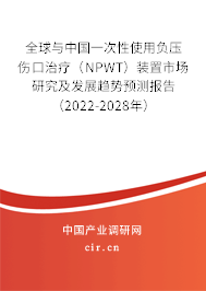 全球與中國一次性使用負壓傷口治療（NPWT）裝置市場研究及發(fā)展趨勢預(yù)測報告（2022-2028年）