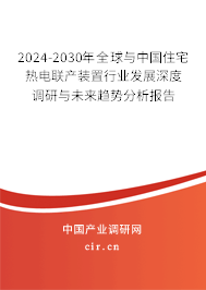 2024-2030年全球與中國住宅熱電聯(lián)產(chǎn)裝置行業(yè)發(fā)展深度調(diào)研與未來趨勢分析報告 2024-2030年全球與中國住宅熱電聯(lián)產(chǎn)裝置行業(yè)發(fā)展深度調(diào)研與未來趨勢分析報告