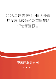 2023年環(huán)丙胺行業(yè)國(guó)內(nèi)外市場(chǎng)發(fā)展比較分析及營(yíng)銷策略評(píng)估預(yù)測(cè)報(bào)告 2023年環(huán)丙胺行業(yè)國(guó)內(nèi)外市場(chǎng)發(fā)展比較分析及營(yíng)銷策略評(píng)估預(yù)測(cè)報(bào)告