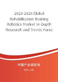 2020-2026 Global Rehabilitation Training Robotics Market In-Depth Research and Trends Forecast Report 2020-2026 Global Rehabilitation Training Robotics Market In-Depth Research and Trends Forecast Report