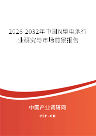 2026-2032年中國N型電池行業(yè)研究與市場(chǎng)前景報(bào)告 2026-2032年中國N型電池行業(yè)研究與市場(chǎng)前景報(bào)告