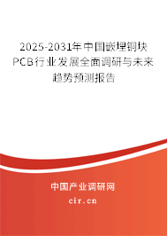 2025-2031年中國嵌埋銅塊PCB行業(yè)發(fā)展全面調研與未來趨勢預測報告