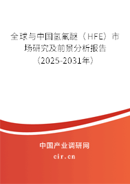 全球與中國氫氟醚(HFE)市場研究及前景分析報(bào)告(2025-2031年) 全球與中國氫氟醚(HFE)市場研究及前景分析報(bào)告(2025-2031年)
