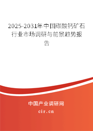 2025-2031年中國碳酸鈣礦石行業(yè)市場調(diào)研與前景趨勢報告 2025-2031年中國碳酸鈣礦石行業(yè)市場調(diào)研與前景趨勢報告