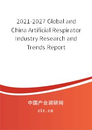 2021-2027 Global and China Artificial Respirator Industry Research and Trends Report 2021-2027 Global and China Artificial Respirator Industry Research and Trends Report