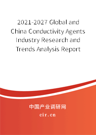 2021-2027 Global and China Conductivity Agents Industry Research and Trends Analysis Report 2021-2027 Global and China Conductivity Agents Industry Research and Trends Analysis Report