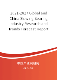 2021-2027 Global and China Slewing Bearing Industry Research and Trends Forecast Report 2021-2027 Global and China Slewing Bearing Industry Research and Trends Forecast Report