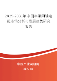 2025-2031年中國(guó)半柔同軸電纜市場(chǎng)分析與發(fā)展趨勢(shì)研究報(bào)告 2025-2031年中國(guó)半柔同軸電纜市場(chǎng)分析與發(fā)展趨勢(shì)研究報(bào)告