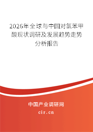 2026年全球與中國對(duì)氯苯甲酸現(xiàn)狀調(diào)研及發(fā)展趨勢(shì)走勢(shì)分析報(bào)告
