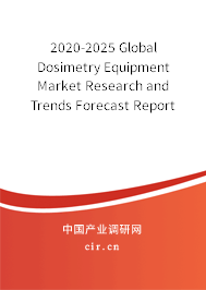 2020-2025 Global Dosimetry Equipment Market Research and Trends Forecast Report