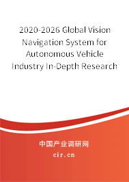 2020-2026 Global Vision Navigation System for Autonomous Vehicle Industry In-Depth Research and Trends Analysis Report 2020-2026 Global Vision Navigation System for Autonomous Vehicle Industry In-Depth Research and Trends Analysis Report