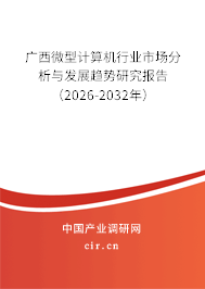 廣西微型計算機行業(yè)市場分析與發(fā)展趨勢研究報告（2026-2032年）